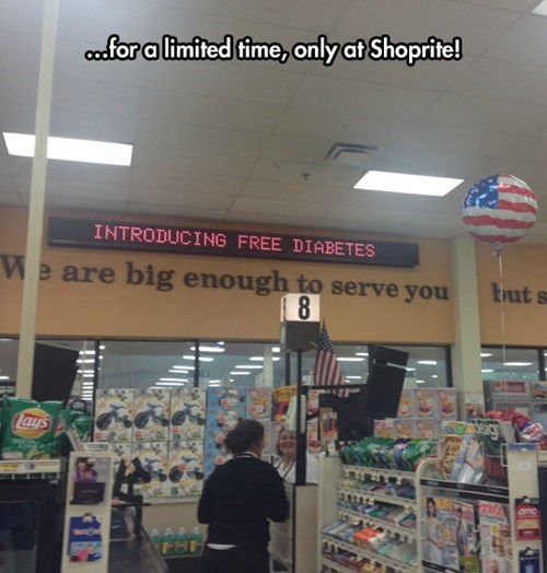 shoprite funny - oo for a limited time, only at Shoprite! Introducing Free Diabetes We are big enough to serve you but s 18 Laus
