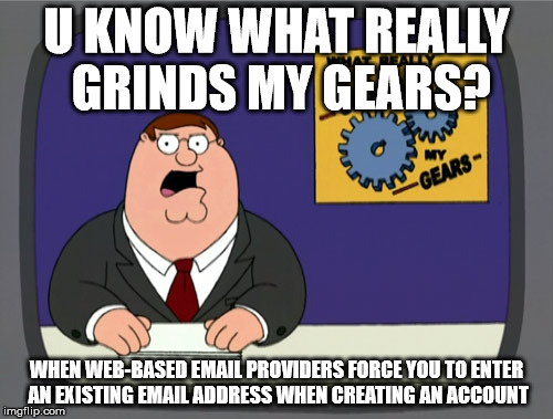 Grind your gears about web based email providers forcing you to enter existing email address to create an account.