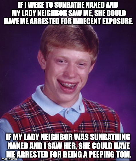 Shower thought meme of bad luck brian about how sunbathing neighbors is trouble
