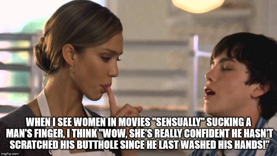 Shower thought about when a woman sensually sucks a man's finger without wondering if he used it to scratch his butt.
