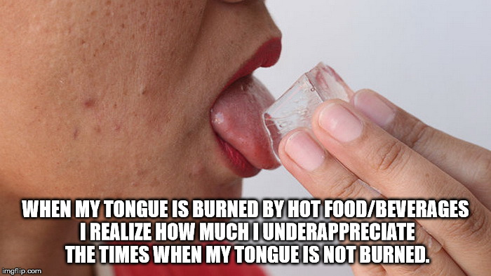Shower thought about appreciating that your tongue isn't burned