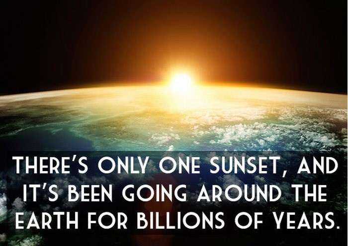 Shower thought about how there is only one sunset and it has been going around the earth for billions of years.