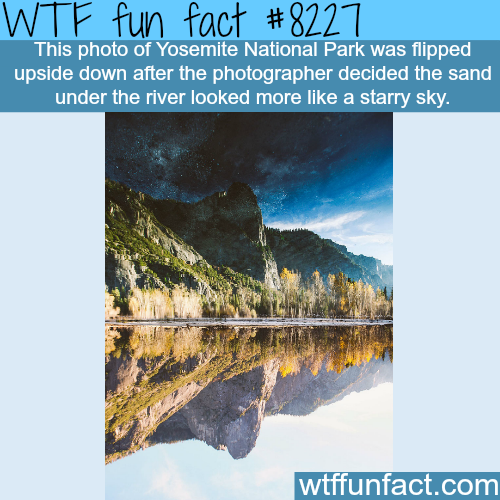 yosemite national park flipped upside down - Wtf fun fact This photo of Yosemite National Park was flipped upside down after the photographer decided the sand under the river looked more a starry sky. wtffunfact.com