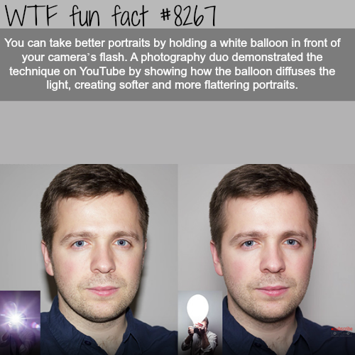 balloon flash diffuser - Wtf fun fact You can take better portraits by holding a white balloon in front of your camera's flash. A photography duo demonstrated the technique on YouTube by showing how the balloon diffuses the light, creating softer and more