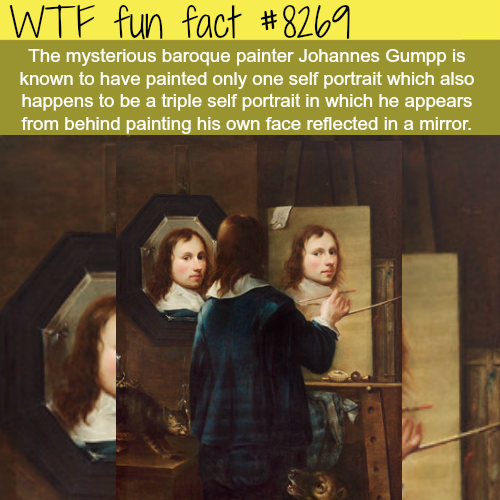 classical art memes - Wtf fun fact The mysterious baroque painter Johannes Gumpp is known to have painted only one self portrait which also happens to be a triple self portrait in which he appears from behind painting his own face reflected in a mirror.