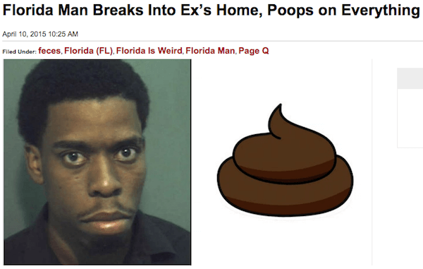 best florida man headlines - Florida Man Breaks Into Ex's Home, Poops on Everything Filed Under feces, Florida Fl. Florida Is Weird Florida Man, Page Q
