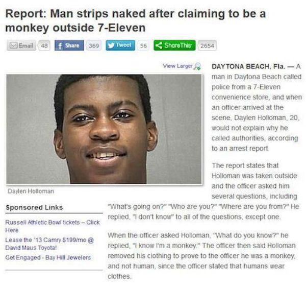 florida man 10 28 - Report Man strips naked after claiming to be a monkey outside 7Eleven Email 48 f 359 Tweets This 2654 View Larger Daytona Beach, Fla. A man in Daytona Beach called police from a 7Eleven convenience store, and when an officer arrived at