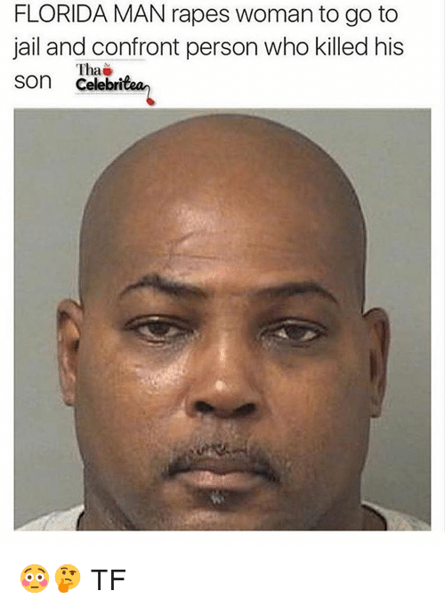 florida jail memes - Florida Man rapes woman to go to jail and confront person who killed his son Celebritean 60 Tf