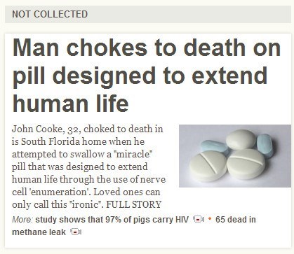 Not Collected Man chokes to death on pill designed to extend human life John Cooke, 32, choked to death in is South Florida home when he attempted to swallow a "miracle pill that was designed to extend human life through the use of nerve cell…