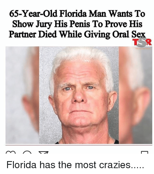 big penis defense - 65YearOld Florida Man Wants To Show Jury His Penis To Prove His Partner Died While Giving Oral Sex R Florida has the most crazies.....