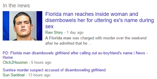 florid a man news stories - In the news Florida man reaches inside woman and disembowels her for uttering ex's name during sex Raw Story 1 day ago A Florida man was charged with murder over the weekend after he admitted that he ... Pd Florida man disembow
