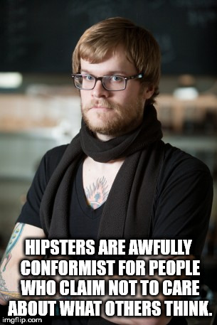 hipster barista meme - Hipsters Are Awfully Conformist For People Who Claim Not To Care About What Others Think. imgflip.com
