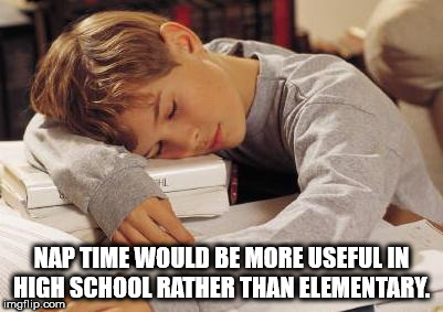 sleep school kids - Nap Time Would Be More Useful In High School Rather Than Elementary. imgflip.com