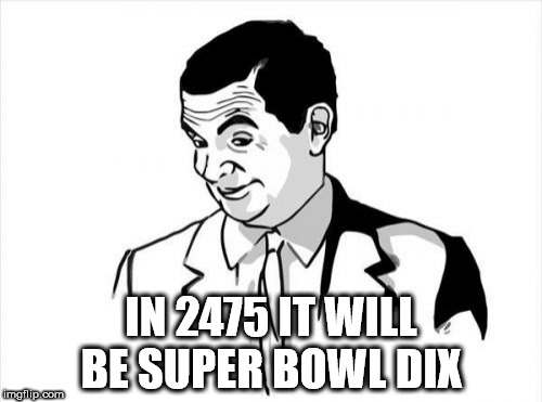 cartoon - In 2475 It Will Be Super Bowl Dix mgflip.com