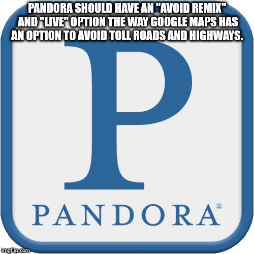 pandora radio icon - Pandora Should Have An "Avoid Remix" And "Live" Option The Way Google Maps Has An Option To Avoid Toll Roads And Highways. Pandora malip.com