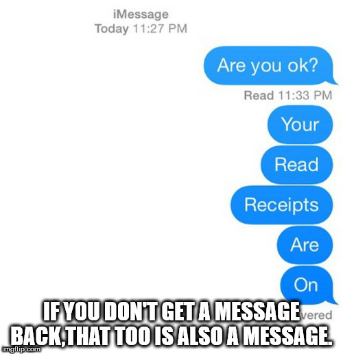 you mean to tell me - iMessage Today Are you ok? Read Your Read Receipts Are On If You Dont Get A MESSAGEvered Back That Too Is Also A Message imgflip.com
