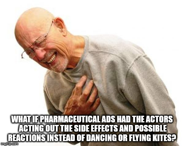 grandpa heart attack meme - What If Pharmaceutical Ads Had The Actors Acting Out The Side Effects And Possible Reactions Instead Of Dancing Or Flying Kites? imgflip.com