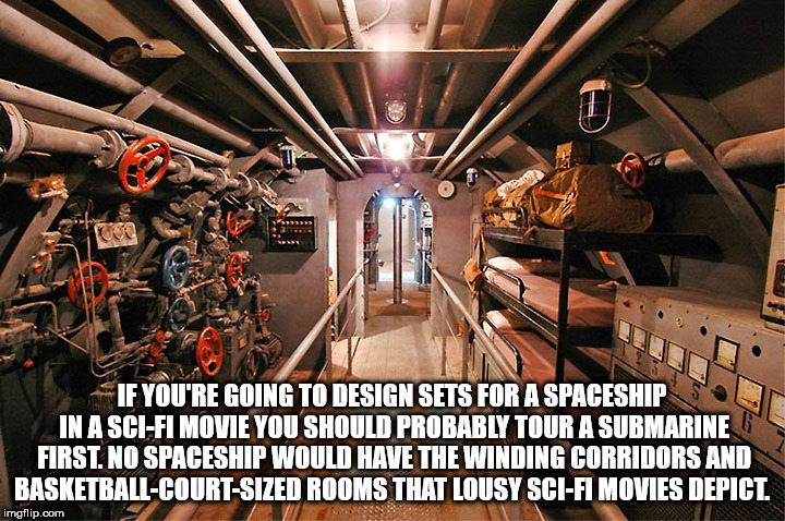 If You'Re Going To Design Sets For A Spaceship In A SciFi Movie You Should Probably Tour A Submarine First. No Spaceship Would Have The Winding Corridors And BasketballCourtSized Rooms That Lousy SciFi Movies Depict. imgflip.com