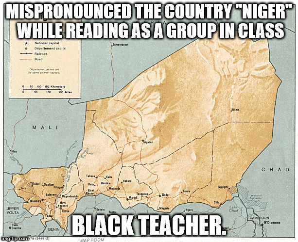 map - Mispronounced The Country "Niger" While Reading As A Group In Class National capital Departament capital 0 0 50 100 110 tonetas 50 100 150 Mali Chad Upper Volta Ches Black Teacher imgflip.com 79 44513 Map Room