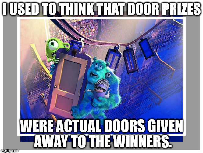 I Used To Think That Door Prizes Were Actual Doors Given Away To The Winners. imgflip.com