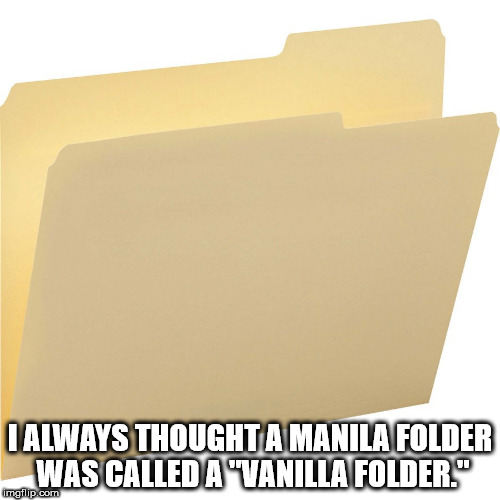 paper - I Always Thought A Manila Folder Was Called A Vanilla Folder." imgflip.com