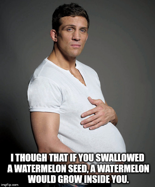 food baby meme - I Though That If You Swallowed A Watermelon Seed, A Watermelon Would Grow Inside You. imgflip.com