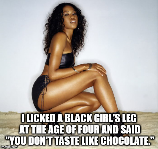 supermodel - I Licked A Black Girl'S Leg At The Age Of Four And Said "You Dont Taste Chocolate." imgflip.com