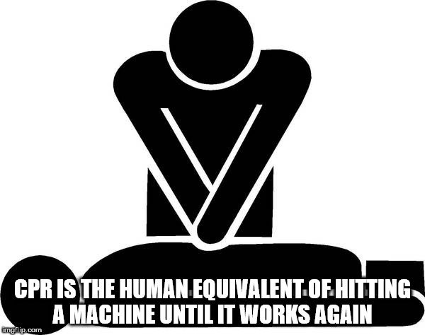 equipe car - Cpr Is The Human Equivalent Of Hitting A Machine Until It Works Again imgflip.com