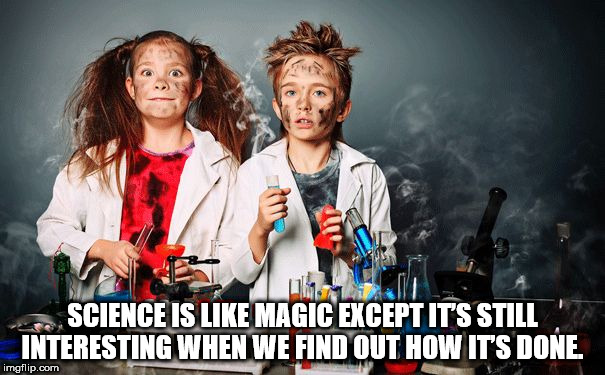 Science Is Magic Exceptit'S Still Interesting When We Find Out How It'S Done. imgflip.com
