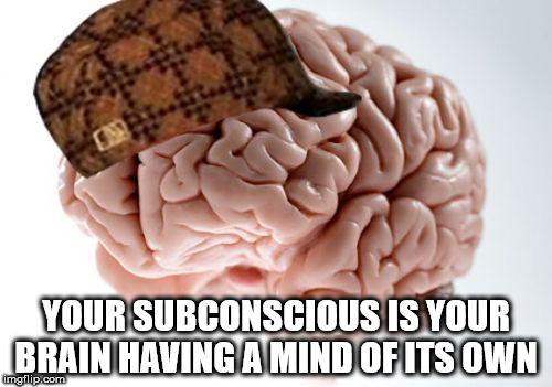 scumbag steve hat - Your Subconscious Is Your Brain Having A Mind Of Its Own Imgflip.com