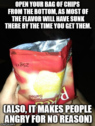 kony meme - Open Your Bag Of Chips From The Bottom, As Most Of The Flavor Will Have Sunk There By The Time You Get Them. sgz peres peay Calso, It Makes People Angry For No Reason imgflip.com