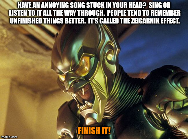 goblin spiderman - Have An Annoying Song Stuck In Your Head? Sing Or Listen To It All The Way Through. People Tend To Remember Unfinished Things Better. It'S Called The Zeigarniik Effect. Finish It! imgflip.com