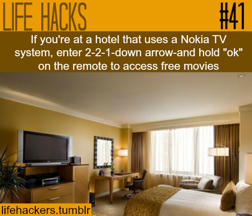ceiling - Life Harve. Ti Life Hacks If you're at a hotel that uses a Nokia Tv system, enter 221down arrowand hold "ok" on the remote to access free movies lifehackers.tumblr