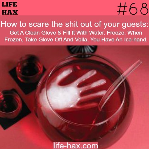 ice hand halloween - Life Hax How to scare the shit out of your guests Get A Clean Glove & Fill It With Water. Freeze. When Frozen, Take Glove Off And Voila, You Have An Icehand. lifehax.com