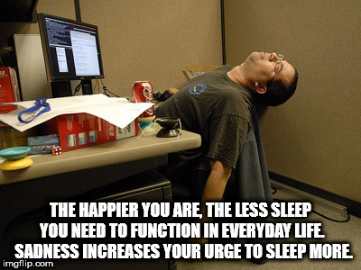 sleeping desk meme - The Happier You Are The Less Sleep You Need To Function In Everyday Life Sadness Increases Your Urge To Sleep More imgflip.com