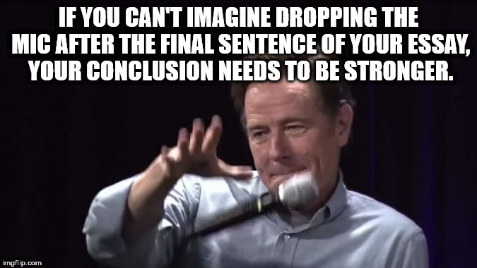 drop mike meme - If You Can'T Imagine Dropping The Mic After The Final Sentence Of Your Essay. Your Conclusion Needs To Be Stronger. imgflip.com