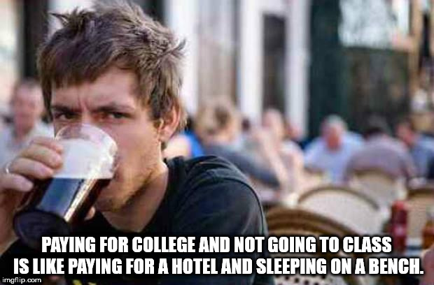 lazy college senior meme - Paying For College And Not Going To Class Is Paying For A Hotel And Sleeping On A Bench. imgflip.com