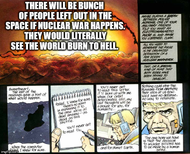 comic book - Between Ne Of Your There Will Be Bunch Of People Left Out In The Space If Nuclear War Happens. They Would Literally See The World Burn To Hell Maybe During A Reak Military Friends Told You What An Electromsnewc Pulse Is. And Maybe You Luvisne