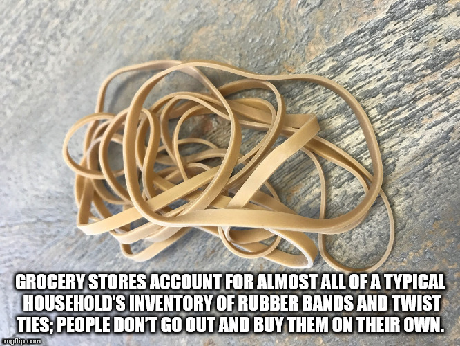 iron - Grocery Stores Account For Almost All Of Atypical Household'S Inventory Of Rubber Bands And Twist Tiespeople Dont Go Out And Buy Them On Their Own. imgflip.com