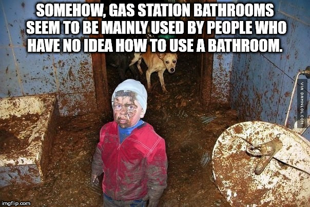 shitters clogged - Somehow, Gas Station Bathrooms Seem To Be Mainly Used By People Who Have No Idea How To Use A Bathroom. Via Damnlol.Com imgflip.com