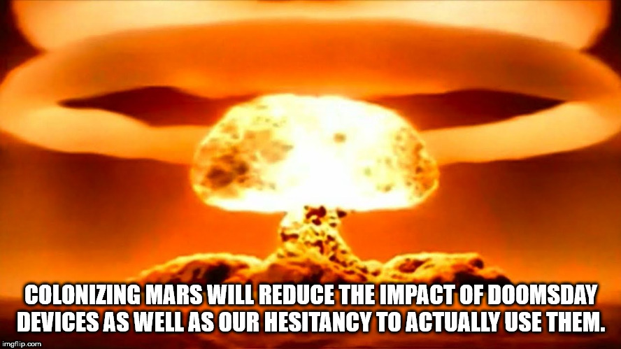 nuke memes - Colonizing Mars Will Reduce The Impact Of Doomsday Devices As Well As Our Hesitancy To Actually Use Them. imgflip.com