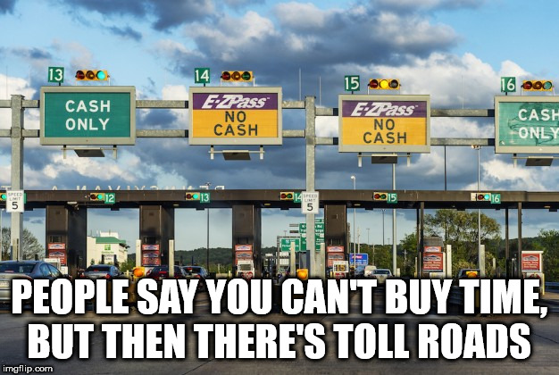 toll roads - 13 200 15 Cash Only 900 mass No Cash EZPass No Cash 16.00 Cash Only K 12 13 2015 People Say You Cant Buy Time. But Then There'S Toll Roads imgflip.com