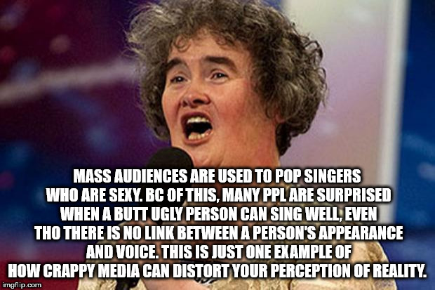 photo caption - Mass Audiences Are Used To Pop Singers Who Are Sexy. Bc Of This, Many Ppl Are Surprised When A Butt Ugly Person Can Sing Well, Even Tho There Is No Link Between A Person'S Appearance And Voice. This Is Just One Example Of How Crappy Media 