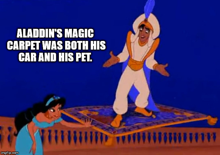 magic carpet ride - Aladdin'S Magic Carpet Was Both His Car And His Pet imgflip.com
