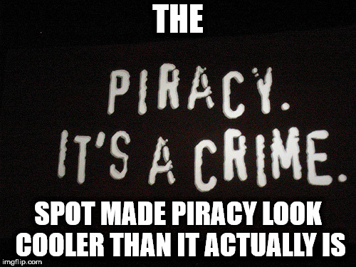 The Piracy. It'S A Crime Spot Made Piracy Look | Cooler Than It Actually Is imgflip.com