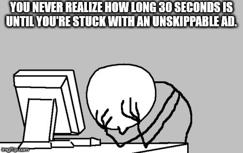 facepalm meme computer - You Never Realize How Long 30 Seconds Is Until You'Re Stuck With An Unskippable Ad. mollip.com