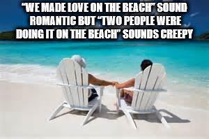 couple beach - "We Made Love On The Beach" Sound Romantic But Two People Were Doing It On The Beach" Sounds Creepy