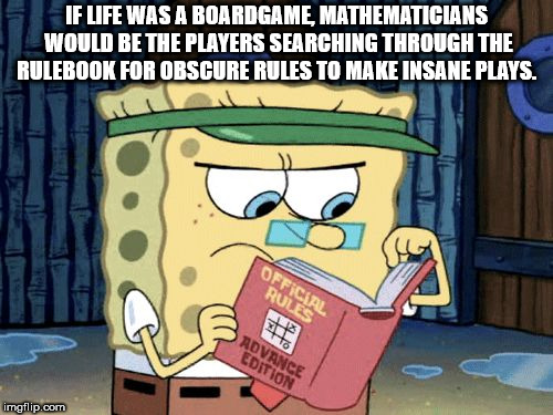 spongebob read - If Life Was A Boardgame, Mathematicians Would Be The Players Searching Through The Rulebook For Obscure Rules To Make Insane Plays. Official Rules Etto Rdvance Edition imgflip.com