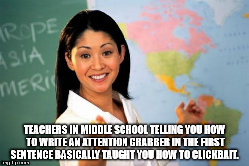 unhelpful high school teacher - Rope, Asia Meri Teachers In Middle School Telling You How To Write An Attention Grabber In The First Sentence Basically Taught You How To Clickbait imgflip.com