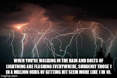 lightning storm - When You'Re Walking In The Rain And Bolts Of Lightning Are Flashing Everywhere, Suddenly Those 1 In A Million Odds Of Getting Hit Seem More Uke 1 In 10. imgflip.com